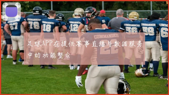 足球APP在提供赛事直播与数据服务中的功能整合