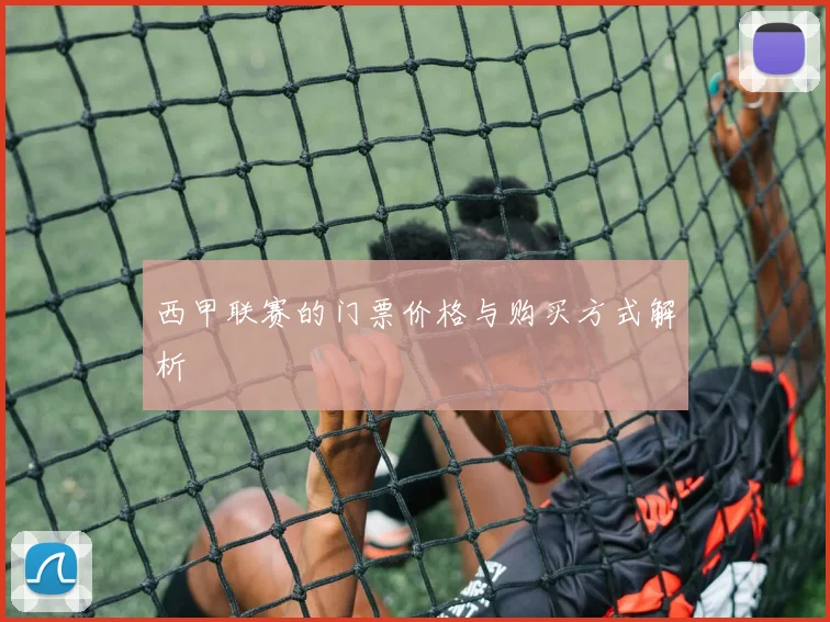 西甲联赛的门票价格与购买方式解析